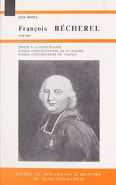 François Bécherel, député à la Constituante, évêque constitutionnel de la Manche, évêque concordataire de Valence : 1732-1815