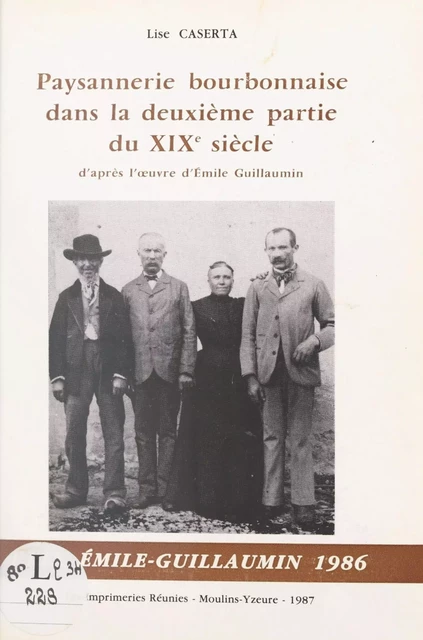 Étude de l'évolution psychologique du monde rural bourbonnais dans la deuxième partie du XIXe siècle, à travers les œuvres et la personne d'Émile Guillaumin - Lise Caserta - FeniXX rédition numérique