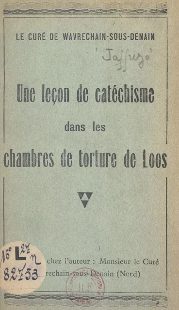 Le curé de Wavrechain-sous-Denain : une leçon de catéchisme dans les chambres de torture de Loos - Joseph Jaffrézo - FeniXX réédition numérique