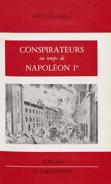 Conspirateurs au temps de Napoléon Ier - Henri Gaubert - Flammarion (réédition numérique FeniXX)