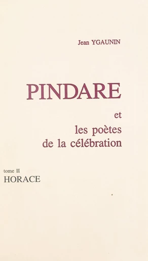 Pindare et les poètes de la célébration (2). Horace - Jean Ygaunin - FeniXX réédition numérique