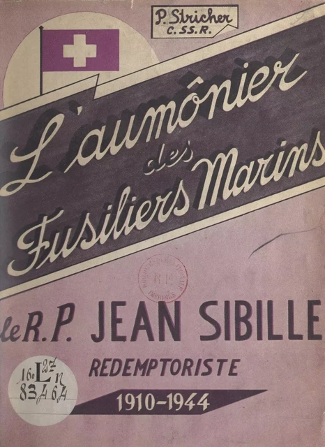 L'aumônier des Fusiliers marins : le R. P. Jean Sibille, rédemptoriste, 1910-1944 - Jules Stricher - FeniXX réédition numérique