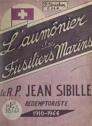 L'aumônier des Fusiliers marins : le R. P. Jean Sibille, rédemptoriste, 1910-1944