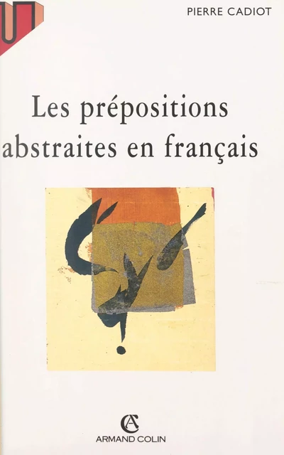 Les prépositions abstraites en français - Pierre Cadiot - (Armand Colin) réédition numérique FeniXX