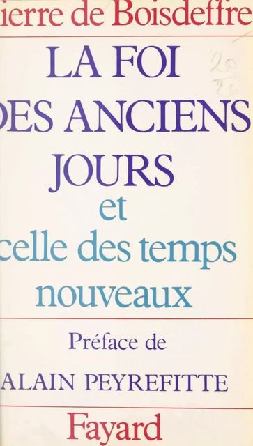 La foi des anciens jours et celle des temps nouveaux - Pierre de Boisdeffre - (Fayard) réédition numérique FeniXX