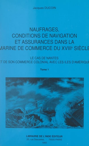 Naufrages, conditions de navigation et assurances dans la marine de commerce du XVIIIe siècle (1). Le cas de Nantes et de son commerce colonial avec les îles d'Amérique - Jacques Ducoin - FeniXX réédition numérique