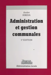 Administration et gestion communales : le guide du conseiller municipal et du candidat aux élections municipales