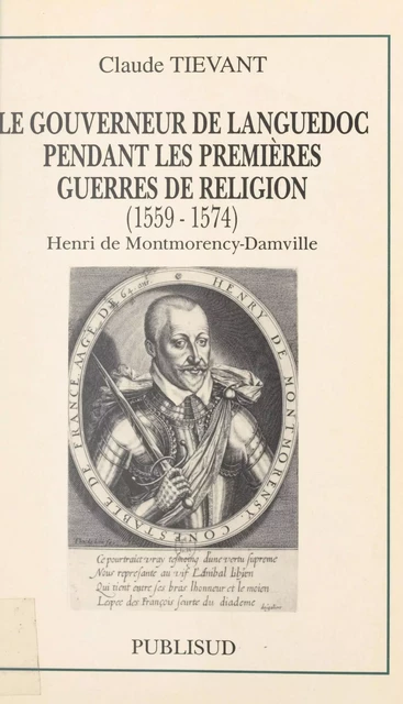 Le gouverneur de Languedoc pendant les premières guerres de Religion (1559-1574) : Henri de Montmorency-Damville - Claude Tievant - FeniXX réédition numérique