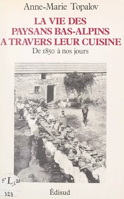 La vie des paysans bas-alpins à travers leur cuisine de 1850 à 1950 - Anne-Marie Topalov - (Edisud) réédition numérique FeniXX