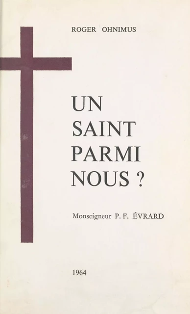 Un Saint parmi nous ? Monseigneur Pierre Fourier Évrard (1876-1956) - Roger Ohnimus - FeniXX réédition numérique