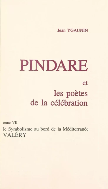 Pindare et les poètes de la célébration (7). Le symbolisme au bord de la Méditerranée, Valéry - Jean Ygaunin - FeniXX réédition numérique