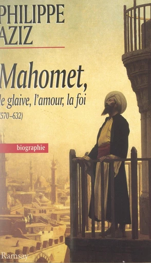 Mahomet : le glaive, l'amour, la foi - Philippe Aziz - FeniXX réédition numérique