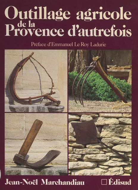 Outillage agricole de la Provence d'autrefois - Jean-Noël Marchandiau - (Edisud) réédition numérique FeniXX