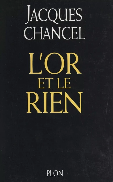 L'or et le rien - Jacques Chancel - (Plon) réédition numérique FeniXX