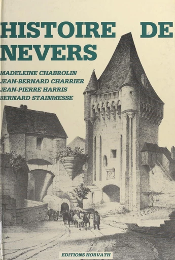 Histoire de Nevers (1) : Des origines au début du XIXe siècle - Jean-Bernard Charrier, Madeleine Chabrolin, Bernard Stainmesse - FeniXX réédition numérique