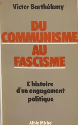 Du communisme au fascisme : histoire d'un engagement politique