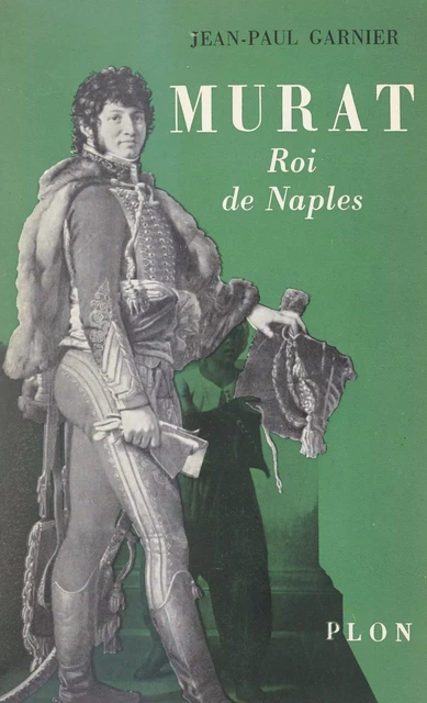 Murat, roi de Naples - Jean-Paul Garnier - (Plon) réédition numérique FeniXX