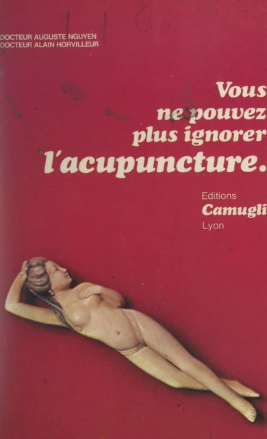 Vous ne pouvez plus ignorer l'acupuncture - Alain Horvilleur, Auguste Nguyen - FeniXX réédition numérique