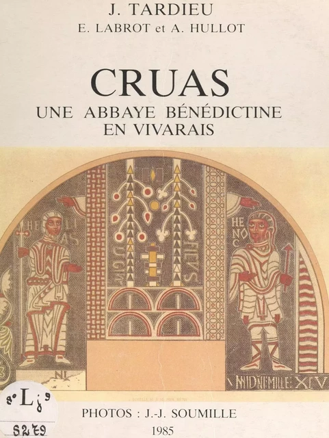 Cruas, une abbaye bénédictine en Vivarais - Alain Hullot, Émile Labrot, Joëlle Tardieu - FeniXX réédition numérique