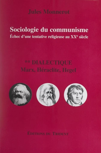 Sociologie du communisme. Échec d'une tentative religieuse au XXe siècle (2). Dialectique : Marx, Héraclite, Hegel - Jules Monnerot - FeniXX réédition numérique