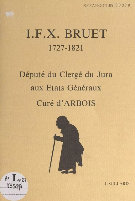 I.F.X. Bruet, 1727-1821 : député du clergé du Jura aux États Généraux, curé d'Arbois - Jacques Gillard - FeniXX réédition numérique