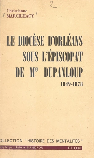 Le diocèse d'Orléans sous l'épiscopat de Mgr Dupanloup, 1849-1878 - Christianne Marcilhacy - FeniXX réédition numérique