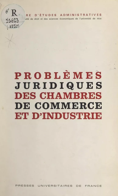 Problèmes juridiques des chambres de commerce et d'industrie -  Centre d'études administratives de la Faculté de droit et des sciences économiques de l'Université de Nice,  Collectif - (Presses universitaires de France) réédition numérique FeniXX