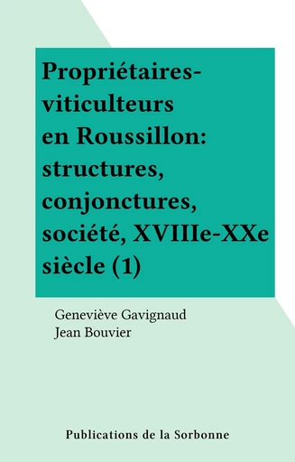 Propriétaires-viticulteurs en Roussillon : structures, conjonctures, société, XVIIIe-XXe siècle (1) - Geneviève Gavignaud-Fontaine - FeniXX réédition numérique