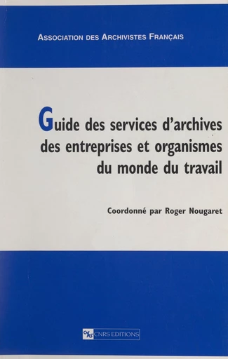 Guide des services d'archives des entreprises et organismes du monde du travail -  Association des archivistes français - FeniXX réédition numérique