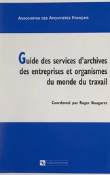 Guide des services d'archives des entreprises et organismes du monde du travail