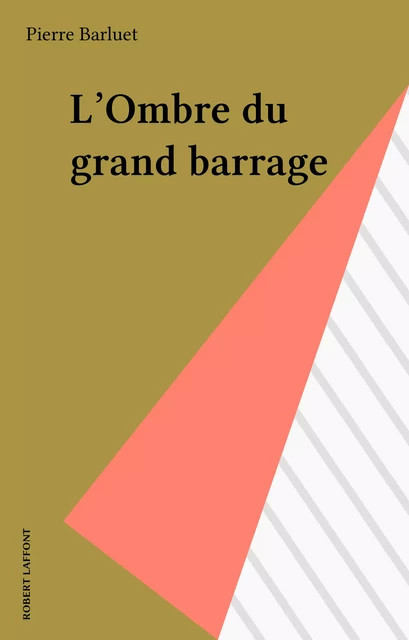 L'Ombre du grand barrage - Pierre Barluet - Robert Laffont (réédition numérique FeniXX)