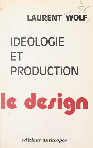 Idéologie et production : le design - Laurent Wolf - FeniXX réédition numérique