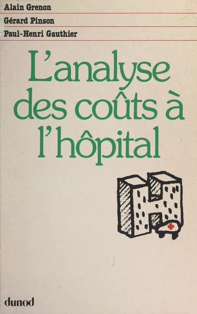 L'analyse des coûts à l'hôpital - Paul-Henri Gauthier, Alain Grenon, Gérard Pinson - (Dunod) réédition numérique FeniXX