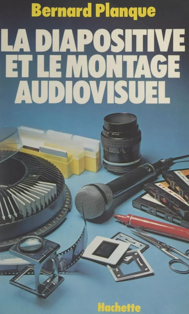 La diapositive et le montage audiovisuel - Bernard Planque - (Hachette) réédition numérique FeniXX