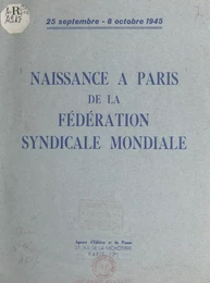 Naissance à Paris de la Fédération syndicale mondiale, 25 septembre - 8 octobre 1945