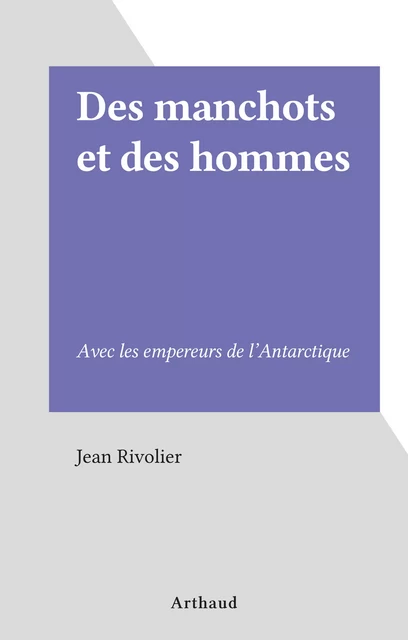 Des manchots et des hommes - Jean Rivolier - Arthaud (réédition numérique FeniXX)