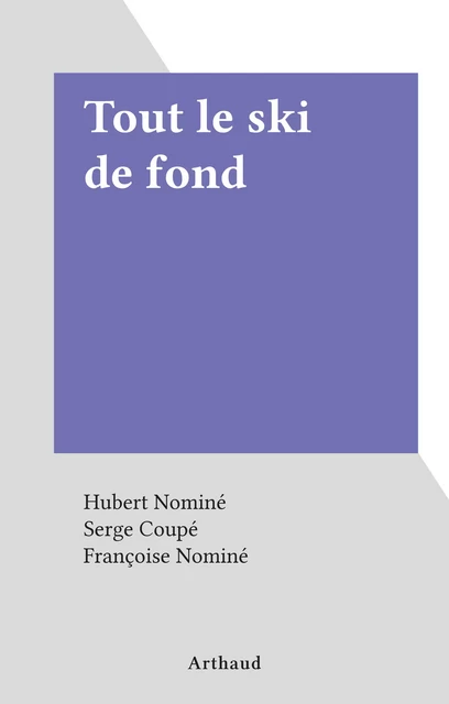 Tout le ski de fond - Hubert Nominé - Arthaud (réédition numérique FeniXX)