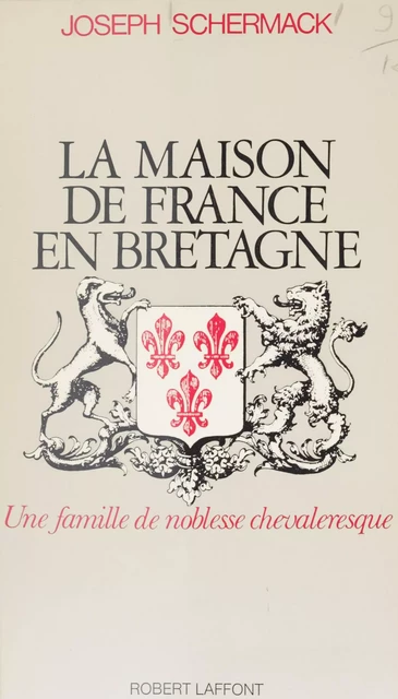 La Maison de France en Bretagne - Joseph Schermack - Robert Laffont (réédition numérique FeniXX)