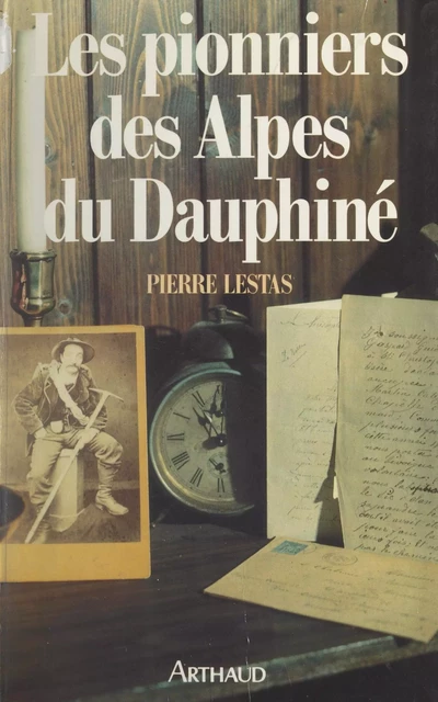 Les pionniers des Alpes du Dauphiné - Pierre Lestas - Arthaud (réédition numérique FeniXX)