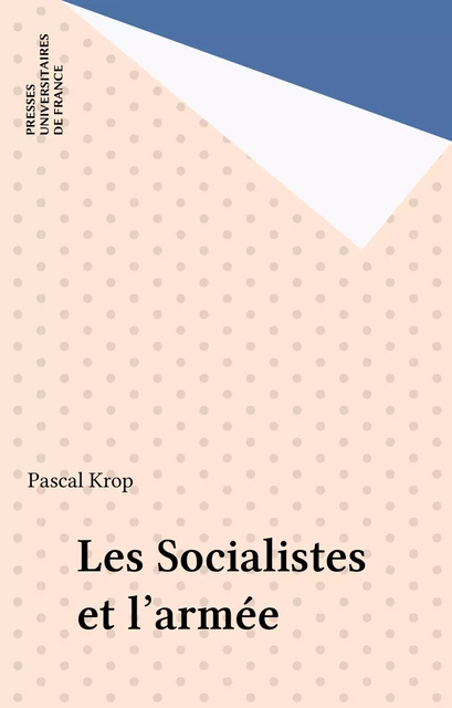 Les Socialistes et l'armée - Pascal Krop - Presses universitaires de France (réédition numérique FeniXX)