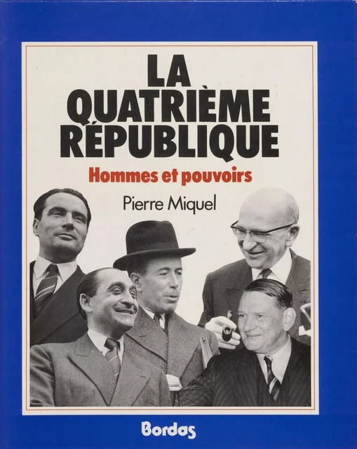 La Quatrième République : hommes et pouvoirs - Pierre Miquel - Bordas (réédition numérique FeniXX)