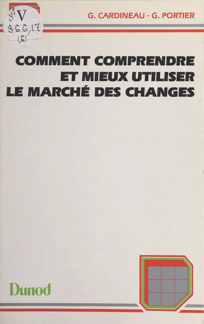 Comment comprendre et mieux utiliser le marché des changes - Guy Cardineau, Georges Portier - (Dunod) réédition numérique FeniXX