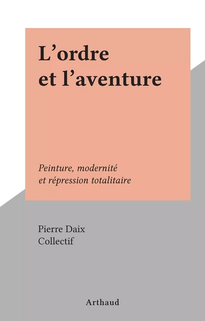 L'ordre et l'aventure - Pierre Daix - Arthaud (réédition numérique FeniXX)