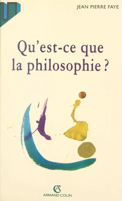 Qu'est-ce que la philosophie ? - Jean-Pierre Faye - (Armand Colin) réédition numérique FeniXX