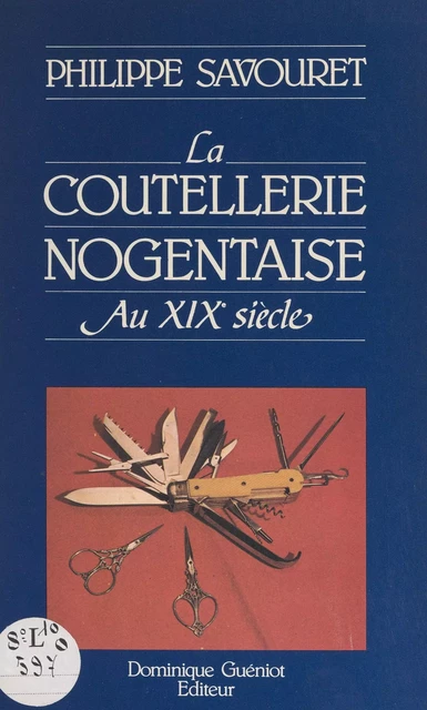 La coutellerie nogentaise au XIXe siècle - Philippe Savouret - FeniXX réédition numérique