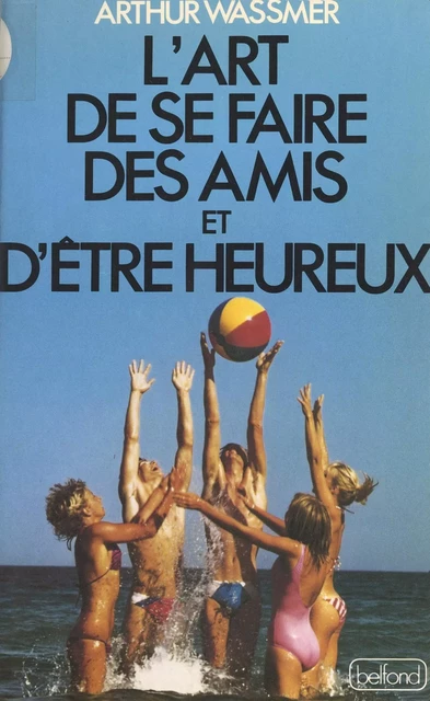 L'art de se faire des amis et d'être heureux - Arthur Wassmer - (Belfond) réédition numérique FeniXX