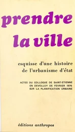 Prendre la ville : esquisse d'une histoire de l'urbanisme d'État. Actes du Colloque de Saint-Étienne-en-Devolluy de février 1976 sur la planification urbaine