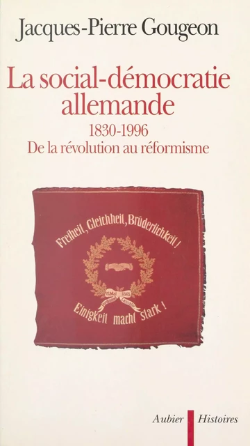 La social-démocratie allemande, 1830-1996 - Jacques-Pierre Gougeon - Aubier (réédition numérique FeniXX)