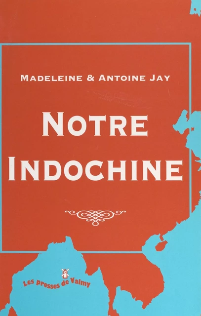 Notre Indochine, 1936-1947 - Antoine Jay, Madeleine Jay - FeniXX réédition numérique