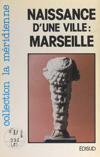 Naissance d'une ville : Marseille -  Musée d'histoire de Marseille - (Edisud) réédition numérique FeniXX